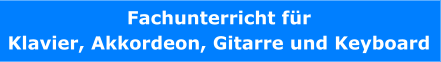 Fachunterricht für Klavier, Akkordeon, Gitarre und Keyboard